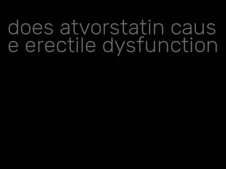 does atvorstatin cause erectile dysfunction