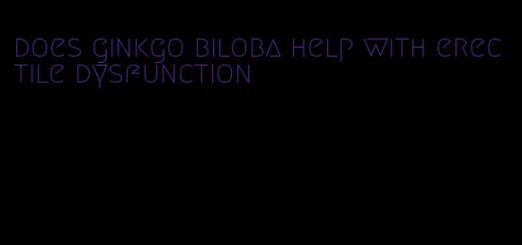 does ginkgo biloba help with erectile dysfunction