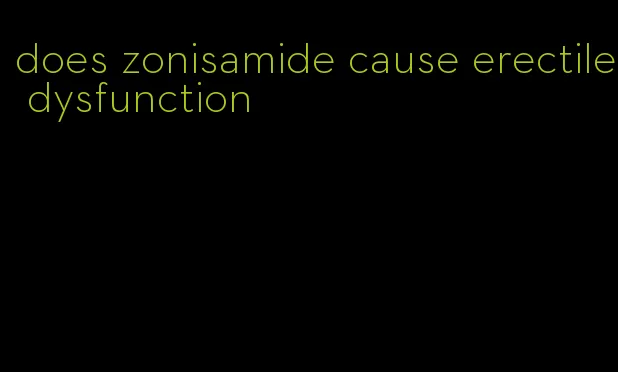 does zonisamide cause erectile dysfunction