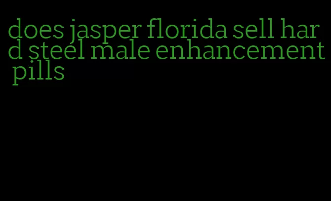 does jasper florida sell hard steel male enhancement pills