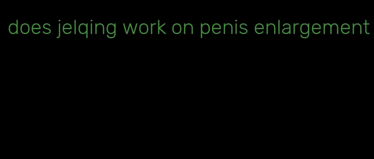 does jelqing work on penis enlargement