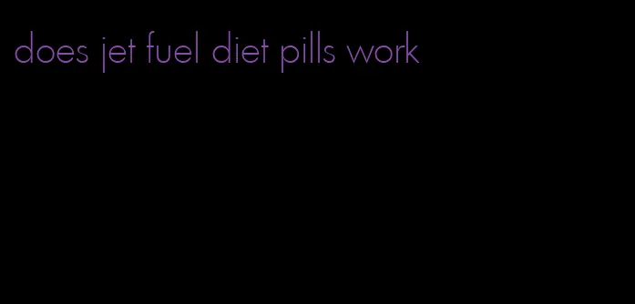 does jet fuel diet pills work