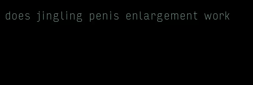 does jingling penis enlargement work