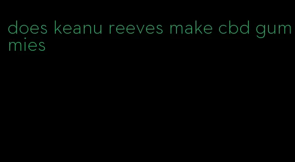 does keanu reeves make cbd gummies