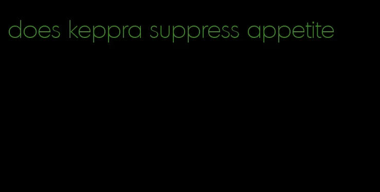 does keppra suppress appetite