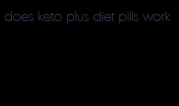 does keto plus diet pills work