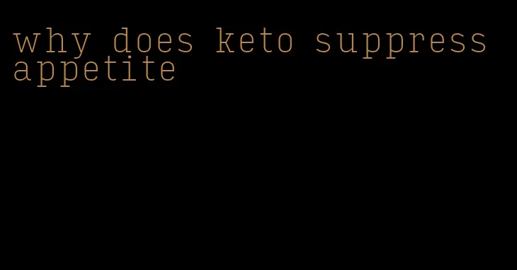 why does keto suppress appetite