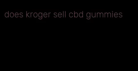 does kroger sell cbd gummies