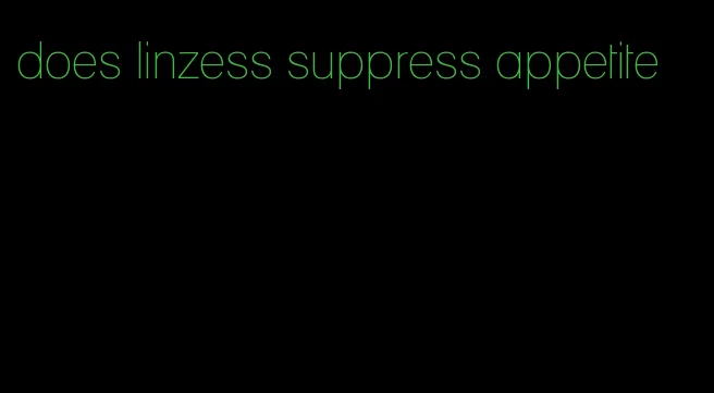 does linzess suppress appetite