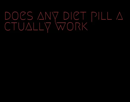 does any diet pill actually work