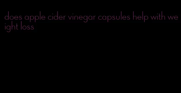 does apple cider vinegar capsules help with weight loss