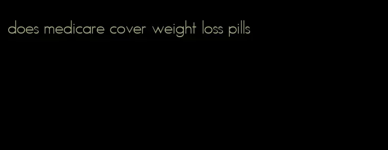 does medicare cover weight loss pills