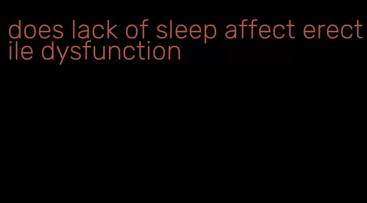 does lack of sleep affect erectile dysfunction