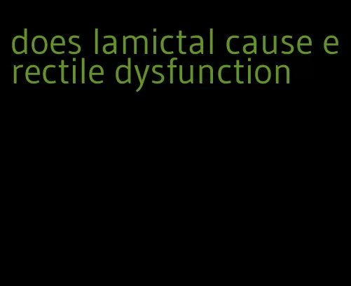 does lamictal cause erectile dysfunction