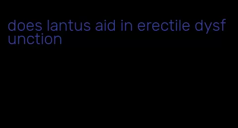 does lantus aid in erectile dysfunction