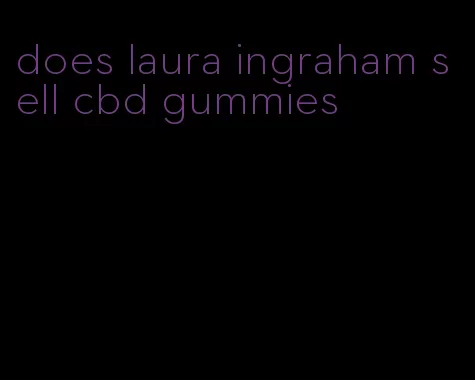 does laura ingraham sell cbd gummies