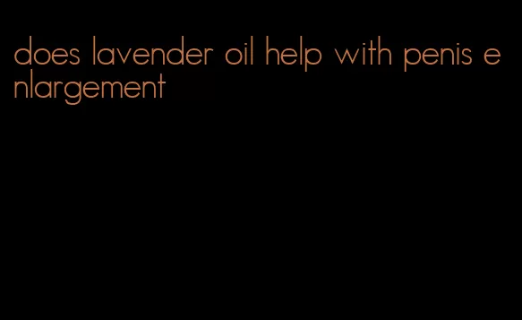 does lavender oil help with penis enlargement