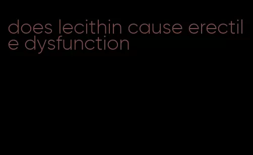 does lecithin cause erectile dysfunction