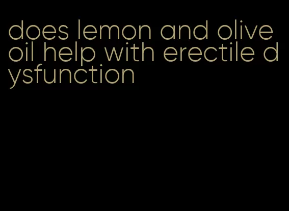 does lemon and olive oil help with erectile dysfunction