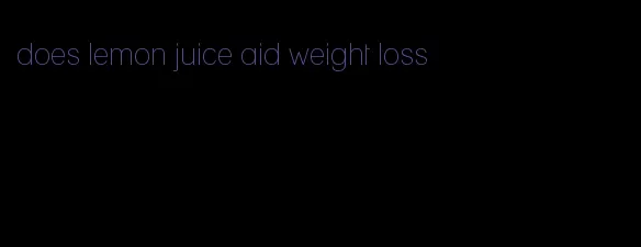 does lemon juice aid weight loss