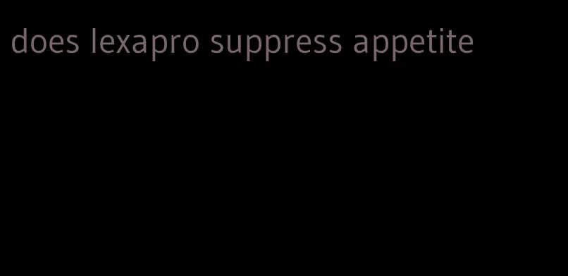 does lexapro suppress appetite