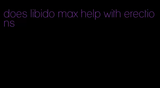 does libido max help with erections