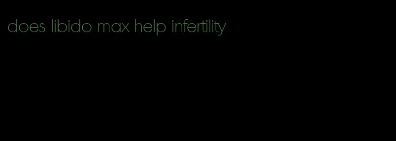 does libido max help infertility