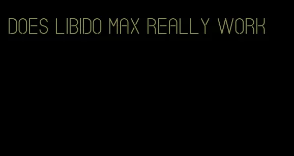 does libido max really work