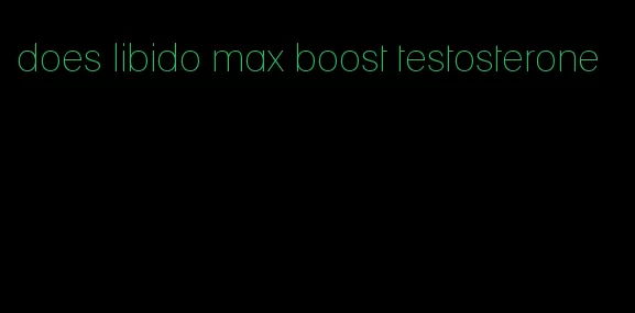 does libido max boost testosterone