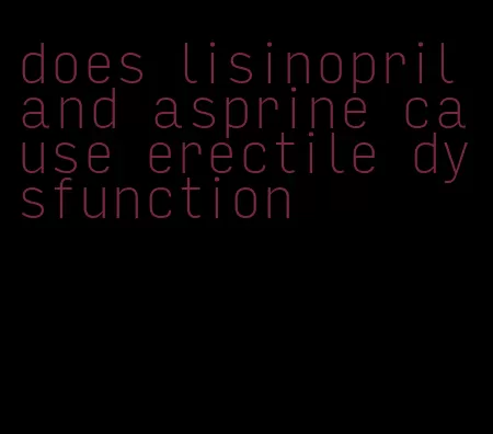 does lisinopril and asprine cause erectile dysfunction