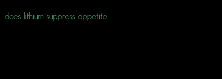 does lithium suppress appetite