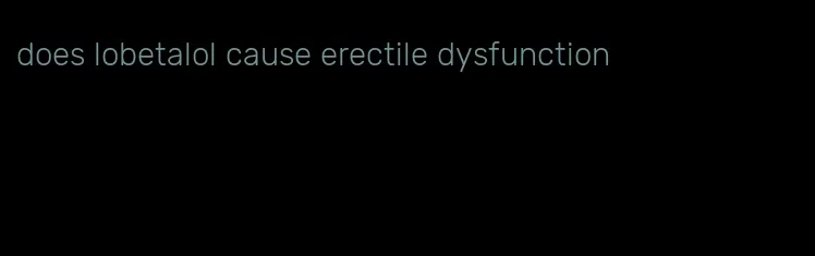 does lobetalol cause erectile dysfunction