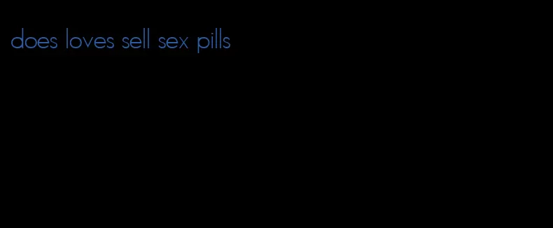 does loves sell sex pills