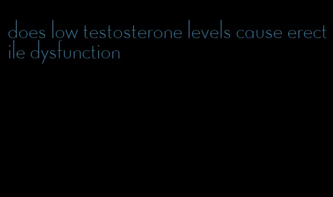 does low testosterone levels cause erectile dysfunction