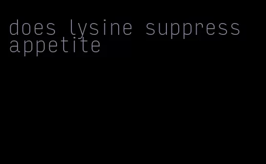 does lysine suppress appetite