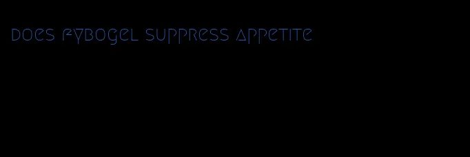 does fybogel suppress appetite