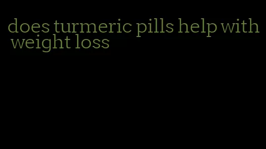 does turmeric pills help with weight loss