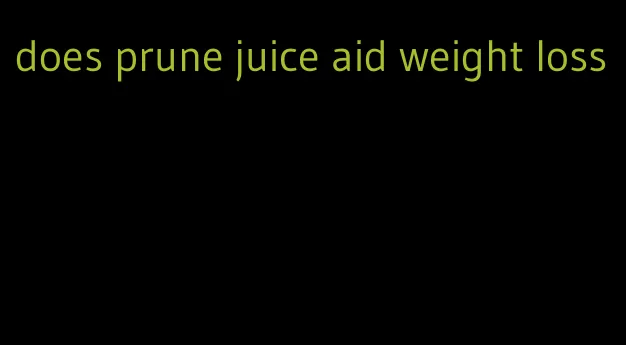 does prune juice aid weight loss