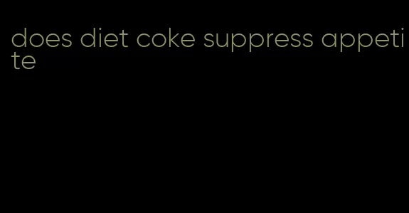 does diet coke suppress appetite