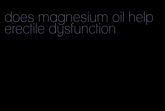 does magnesium oil help erectile dysfunction