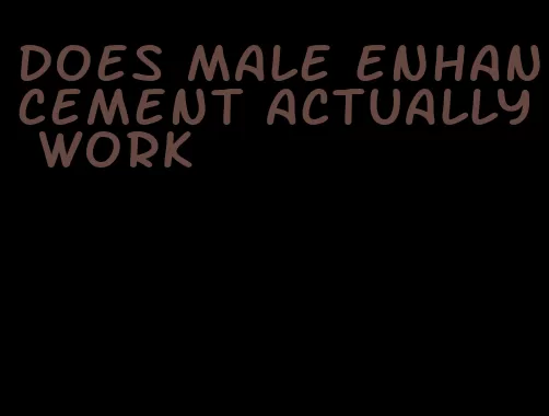 does male enhancement actually work