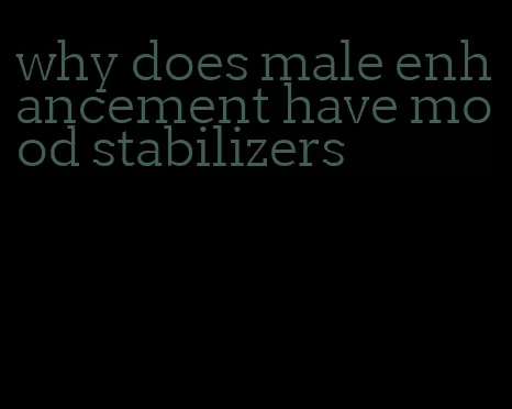 why does male enhancement have mood stabilizers