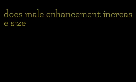 does male enhancement increase size