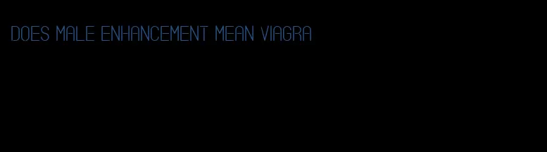 does male enhancement mean viagra