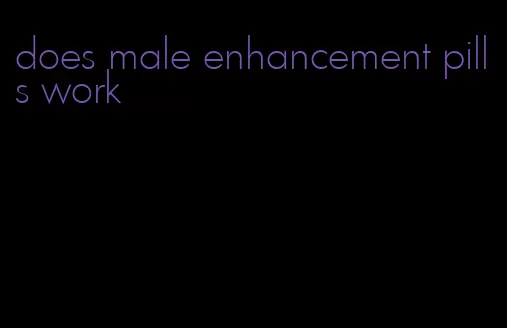 does male enhancement pills work