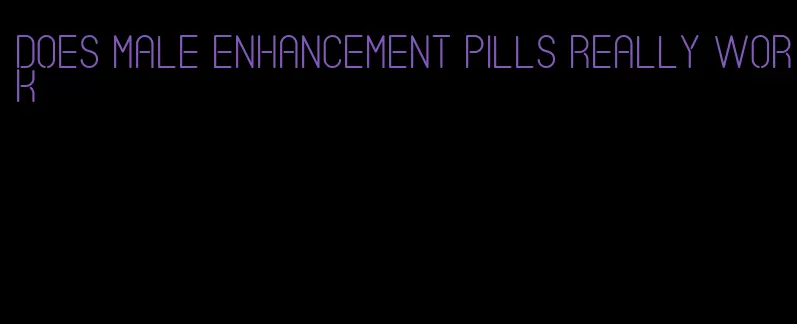 does male enhancement pills really work