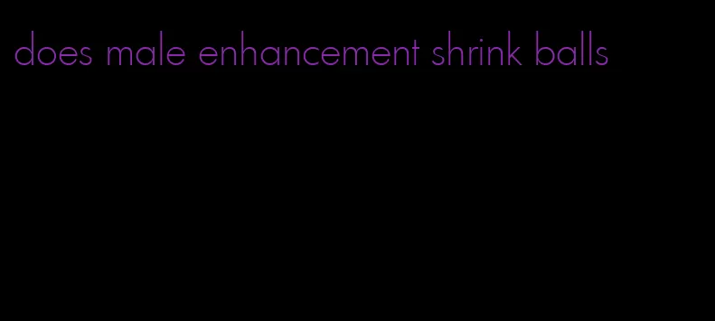 does male enhancement shrink balls