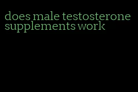 does male testosterone supplements work