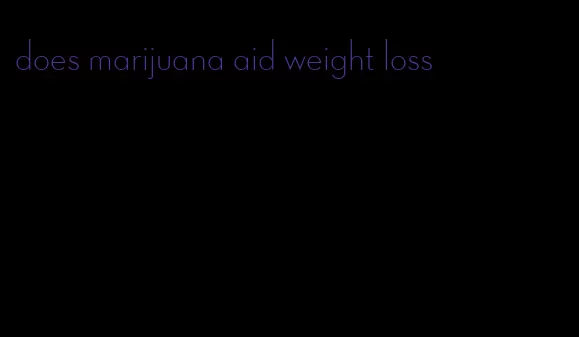 does marijuana aid weight loss