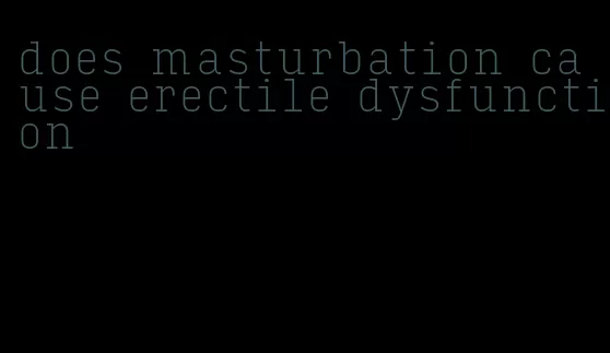 does masturbation cause erectile dysfunction